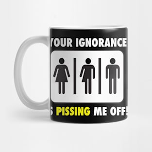 Your Ignorance is Pissing Me off Mug